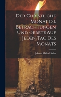 Der christliche Monat d.i. Betrachtungen und Gebete auf jeden Tag des Monats 1022428071 Book Cover