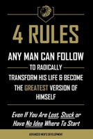 4 Rules Any Man Can Follow: To Radically Transform His Life & Become The Greatest Version of Himself B0BW2SDDKR Book Cover