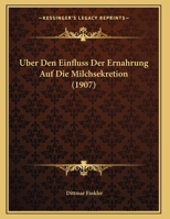 �ber Den Einfluss Der Ern�hrung Auf Die Milchsekretion (Classic Reprint) 1147756910 Book Cover