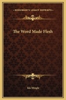 The Word Made Flesh 1425319076 Book Cover