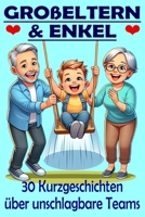 Großeltern & Enkel: 30 herzerwärmende Kurzgeschichten für Senioren – Großdruck und perfekt für 10 Minuten Lesezeit (Momente des Lebens: Zeitlose Kurzgeschichten für Senioren) (German Edition) B0DW46529T Book Cover