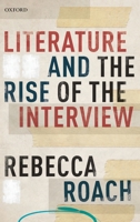 Literature and the Rise of the Interview 0198825412 Book Cover