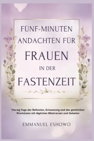Fünf Minuten Andachten für Frauen in der Fastenzeit: Vierzig Tage der Reflexion, Erneuerung und des geistlichen Wachstums mit täglichen Bibelversen und Gebeten (German Edition) B0DZ6B4WCT Book Cover