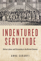 Indentured Servitude: Unfree Labour and Citizenship in the British Colonies 0228006686 Book Cover