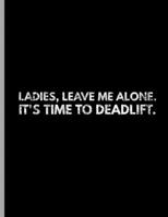 Ladies, Leave Me Alone. It's Time To Deadlift.: Funny Bodybuilding Powerlifter Dumbbells Wide Ruled Lined Notebook - 120 Pages 8.5x11 Composition 1710238194 Book Cover