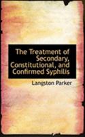 The Treatment of Secondary, Constitutional, and Confirmed Syphilis 0469050217 Book Cover