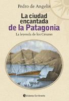 La ciudad encantada de la Patagonia: La leyenda de los Césares 9507541578 Book Cover