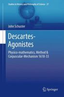 Descartes-Agonistes: Physico-mathematics, Method & Corpuscular-Mechanism 1618-33 9400747454 Book Cover