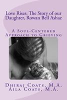 Love Rises: The Story of Our Daughter, Rowan Bell Ashae: A Soul-Centered Approach to Grieving 1493674447 Book Cover