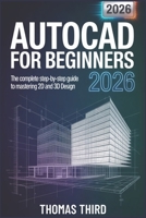 AUTOCAD FOR BEGINNERS 2026: From Zero to Hero Master Precision Drafting with Smart Tools B0GJTB1PSN Book Cover