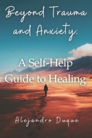 Beyond Trauma and Anxiety: A Self-Help Guide to Healing B0DNVMX684 Book Cover