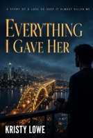 EVERYTHING I GAVE HER: A Story of a Love So Deep It Almost Killed Me B0HHJPG8H4 Book Cover