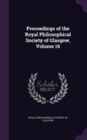 Proceedings of the Royal Philosophical Society of Glasgow, Volume 16 1144590361 Book Cover