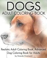 Dogs Adult Coloring Book: Realistic Adult Coloring Book, Advanced Dog Coloring Book for Adults 1530450896 Book Cover