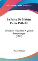 La Farce de Maistre Pierre Pathelin: Avec Son Testament a Quatre Personnages (1762) 1104247194 Book Cover