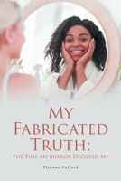 My Fabricated Truth: The Time My Mirror Deceived Me 1639859802 Book Cover