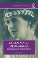 Queen Marie of Romania: British Roots and Romanian Reign: A Story of Monarchy and Identity (Lives of Royal Women) 1032938250 Book Cover
