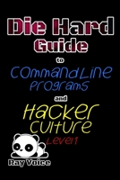 Die Hard Guide to Command Line Programs and Hacker Culture Level 1: A Guide to using Command line based programs and Hacker Culture level 1 – Getting your feet wet B0892HXYGW Book Cover