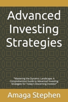 Advanced Investing Strategies: "Mastering the Dynamic Landscape: A Comprehensive Guide to Advanced Investing Strategies for Today's Discerning Investor” B0CSBCKBRB Book Cover