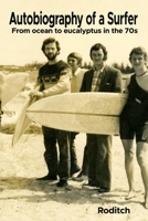 Autobiography of a Surfer: From ocean to eucalyptus in the 70s B0BVDJ35VH Book Cover