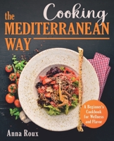 Cooking the Mediterranean Way: A Beginner's Cookbook for Wellness and Flavor B0CKWQGH6V Book Cover