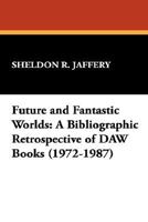 Future and Fantastic Worlds: A Bibliographic Retrospective of DAW Books (1972-1987) (Starmont reference guide) 1557420033 Book Cover