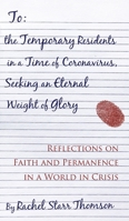 To the Temporary Residents in a Time of Coronavirus, Seeking an Eternal Weight of Glory: Reflections on Faith and Permanence in a World in Crisis 1927658578 Book Cover
