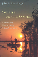 Sunrise on the Santee: A Memoir of Waterfowling in South Carolina 1570034540 Book Cover