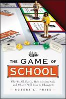 The Game of School: Why We All Play It, How It Hurts Kids,and What It Will Take to Change It 0787973475 Book Cover