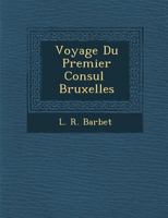 Voyage Du Premier Consul Bruxelles 1249983517 Book Cover