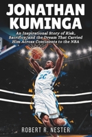 JONATHAN KUMINGA BIOGRAPHY: An Inspirational Story of Risk, Sacrifice, and the Dream That Carried Him Across Continents to the NBA B0F4PKB9BW Book Cover