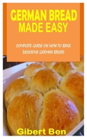 German Bread Made Easy: Complete Guide On How To Bake Delicious German Bread null Book Cover