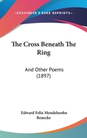 The Cross Beneath The Ring: And Other Poems 1165758121 Book Cover