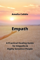 Empath: A Practical Healing Guide for Empaths & Highly Sensitive People B0CLB8GRC7 Book Cover