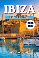 IBIZA Guía de viaje 2026-2027: Dónde alojarse, comer, bailar y relajarse en los destinos más vibrantes de las Islas Baleares (Spanish Edition) B0H83J54DV Book Cover