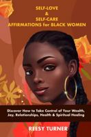 Self-Love & Self-Care Affirmations for Black Women: Discover How to Take Control of Your Wealth, Joy, Relationships, Health & Spiritual Healing 1960867075 Book Cover