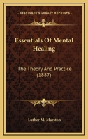 Essentials Of Mental Healing - The Theory And Practice 1436838908 Book Cover