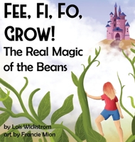 Fee, Fi, Fo, Grow! The Real Magic of the Beans 1954519095 Book Cover