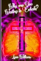 Why Are You Waiting To Exhale?: When Everything That Has Breath Is Required To Praise The Lord 0999284509 Book Cover