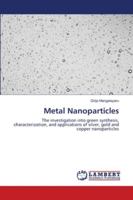 Metal Nanoparticles: The investigation into green synthesis, characterization, and applications of silver, gold and copper nanoparticles 6202685352 Book Cover