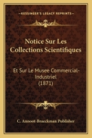 Notice Sur Les Collections Scientifiques: Et Sur Le Musee Commercial-Industriel (1871) 1160831165 Book Cover