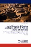 Social Impacts & Coping Strategies of HIV & Aids in slums of Namibia: Social Impacts and Coping Strategies of HIV and Aids in Informal Settlements: A case of Windhoek, Namibia 3846528412 Book Cover
