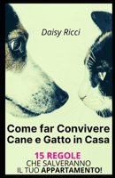 Come far Convivere Cane e Gatto in Casa: 15 Regole che salveranno il Tuo Appartamento! B097X4R59J Book Cover