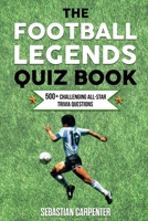 The Football Legends Quiz Book: 500+ Challenging All-Star Trivia Questions B08QRXTBVG Book Cover
