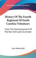 History of the Fourth Regiment of South Carolina Volunteers: From the Commencement of the War Until Lee's Surrender. Giving a Full Account of All Its ... Account of the Travels and Fights of Th 9353803470 Book Cover