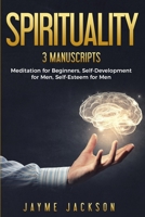 Spirituality: 3 Manuscripts - Meditation for Beginners, Self-Development for Men, Self-Esteem for Men 1702279812 Book Cover