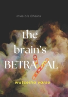 The Brain's Betrayal: Invisible Chains B0DT5SK1K7 Book Cover