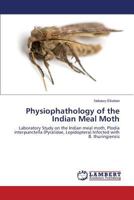 Physiophathology of the Indian Meal Moth: Laboratory Study on the Indian meal moth, Plodia interpunctella (Pyralidae, Lepidoptera) Infected with B. thuringiensis 3659577782 Book Cover