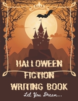 Halloween Fiction Writing Book: LET YOU DREAM...: Children's Compostion Book: a Fiction Writing for Beginners/Kids/Teens for Halloween's Stories null Book Cover