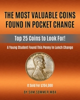 The Most Valuable Coins Found In Pocket Change: Top 25 Coins To Look For! B08SH4341G Book Cover